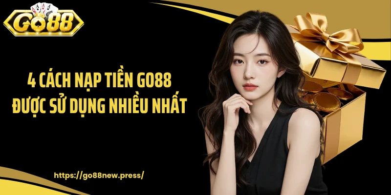 4 cách nạp tiền GO88 được sử dụng nhiều nhất