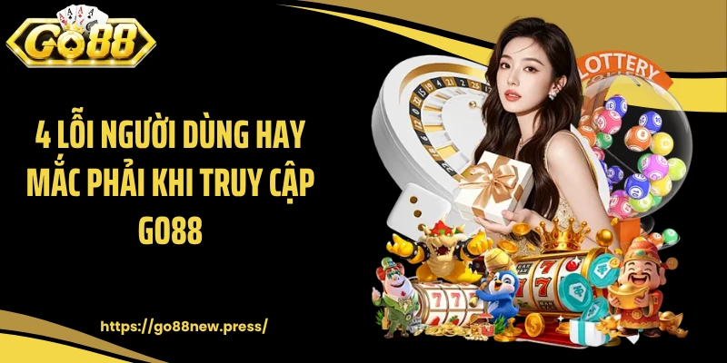4 lỗi người dùng hay mắc phải khi truy cập GO88