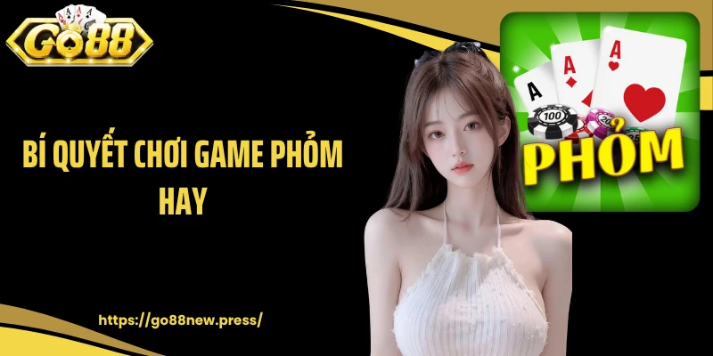 Bí quyết chơi game Phỏm hay