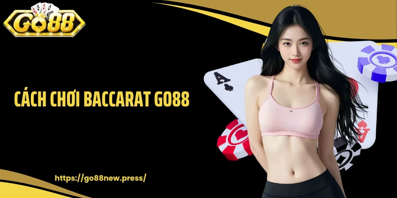 Cách Chơi Baccarat GO88 Chuẩn Xác Cho Hội Viên Cá Cược Mới