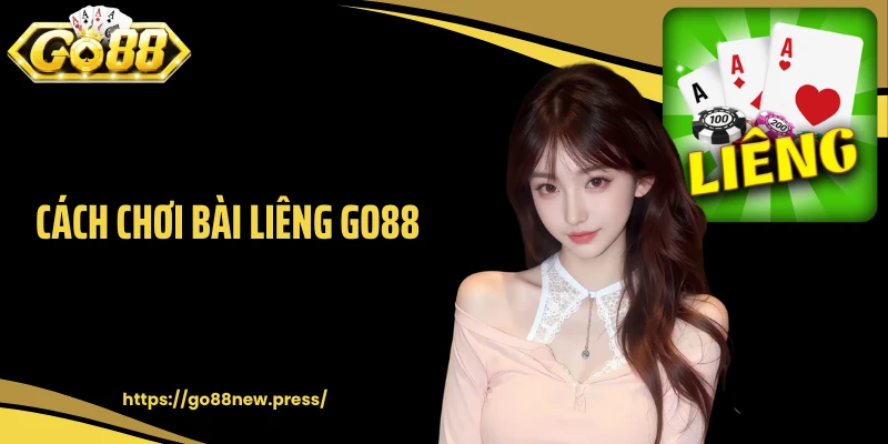 Cách Chơi Bài Liêng GO88: Bí Kíp Cá Cược Thắng Chắc Cho Newbie