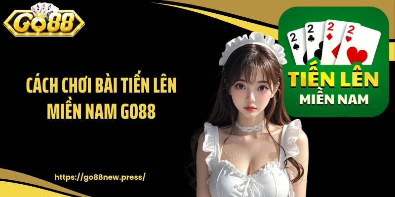 Cách Chơi Bài Tiến Lên Miền Nam GO88 Chuẩn Theo Chuyên Gia