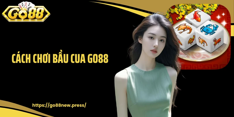 Cách Chơi Bầu Cua GO88 Chuẩn Từ Chuyên Gia Giúp Thắng Lớn