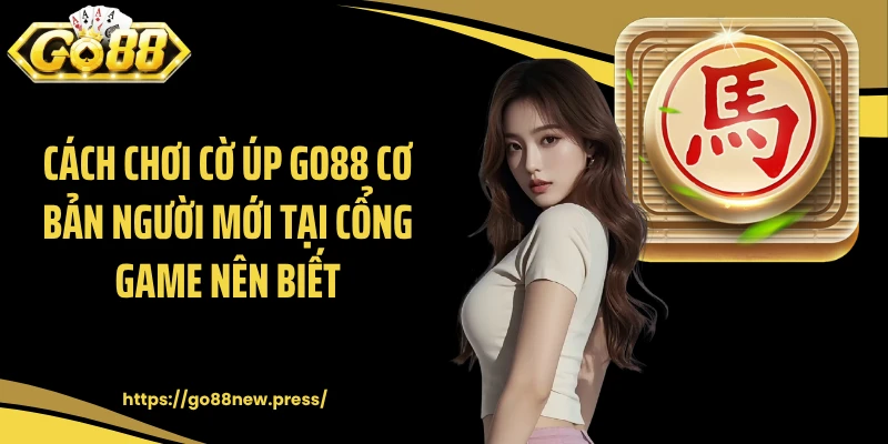 Cách chơi Cờ úp GO88 cơ bản người mới tại cổng game nên biết