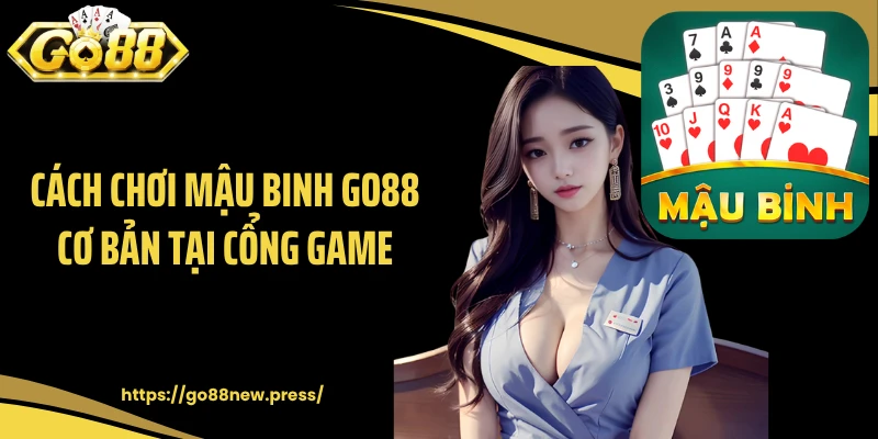 Cách chơi mậu binh GO88 cơ bản tại cổng game