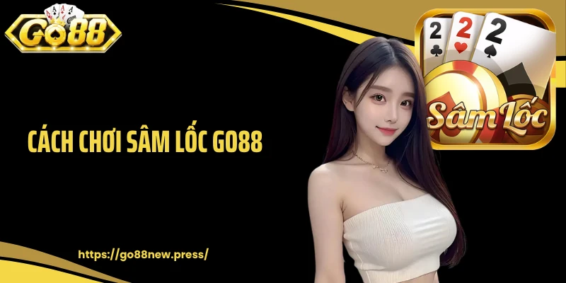 Cách Chơi Sâm Lốc GO88: Bí Kíp Thắng Lớn Từ Cao Thủ