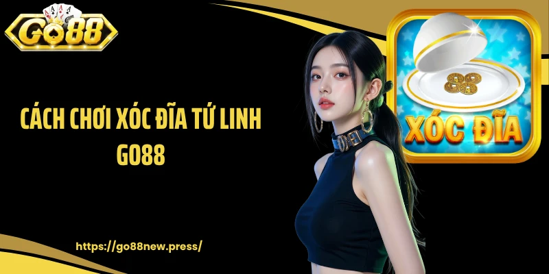 Cách Chơi Xóc Đĩa Tứ Linh GO88 Hiệu Quả Giúp Bạn Thắng Cược