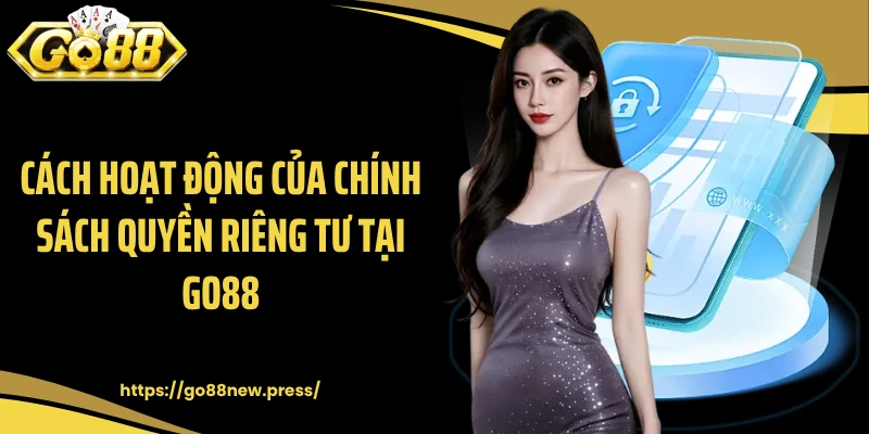 Cách hoạt động của chính sách quyền riêng tư tại GO88