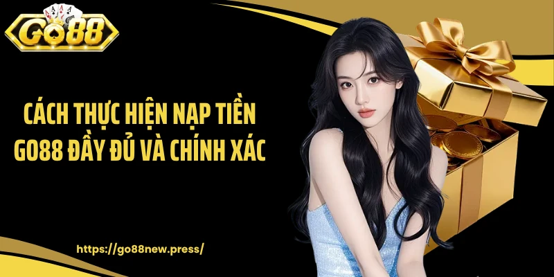Cách thực hiện nạp tiền GO88 đầy đủ và chính xác