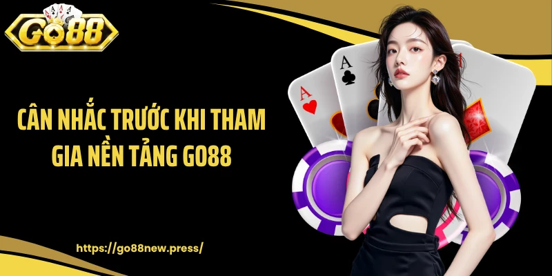 Cân nhắc trước khi tham gia nền tảng GO88