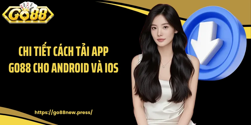 Chi tiết cách tải app GO88 cho Android và iOS