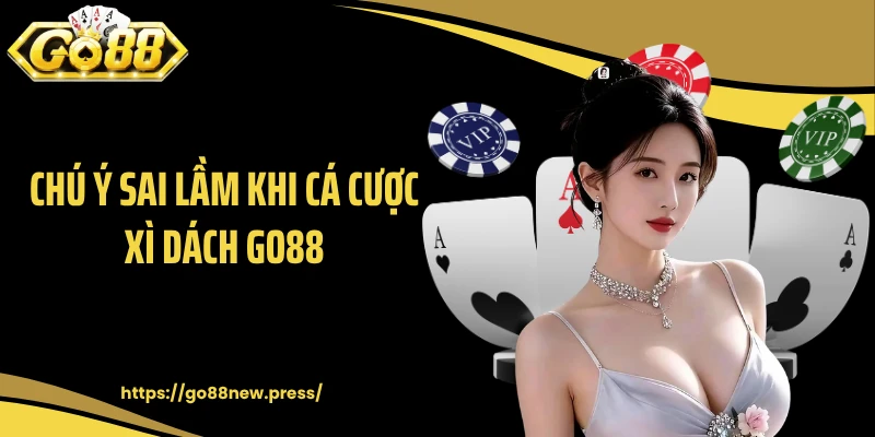 Chú ý sai lầm khi cá cược Xì Dách GO88