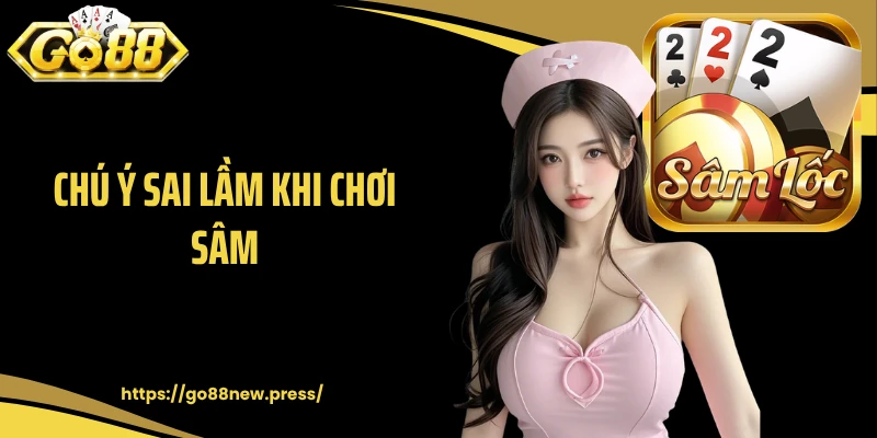 Chú ý sai lầm khi chơi sâm