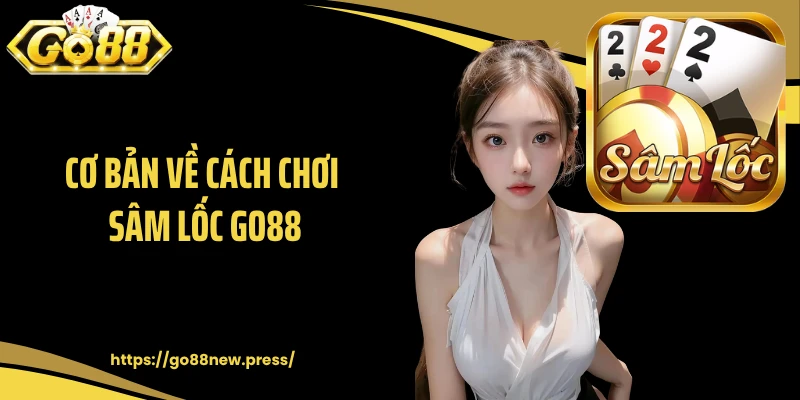Cơ bản về cách chơi sâm lốc GO88