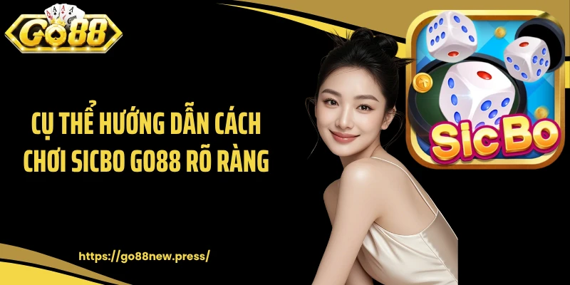 Cụ thể hướng dẫn cách chơi Sicbo GO88 rõ ràng