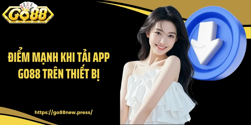 Điểm mạnh khi tải app GO88 trên thiết bị