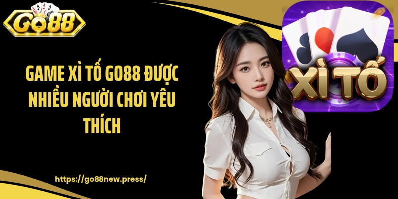 Game Xì Tố GO88 được nhiều người chơi yêu thích