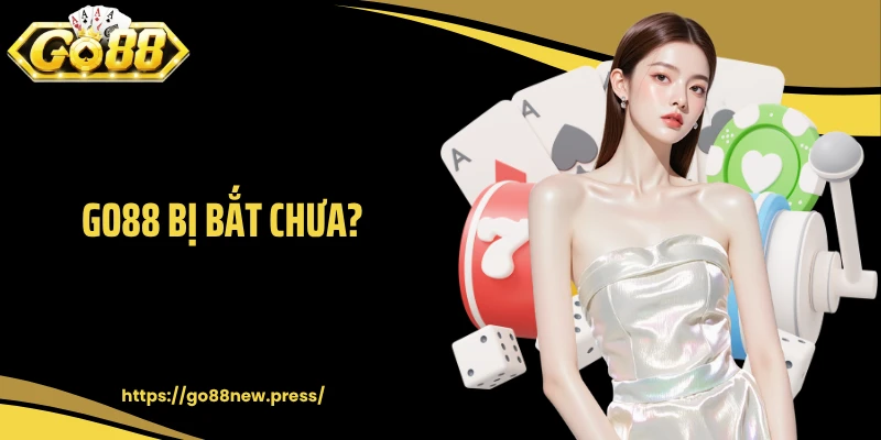 GO88 Bị Bắt Chưa? Góc Nhìn Chính Xác Cho Người Chơi Cá Cược