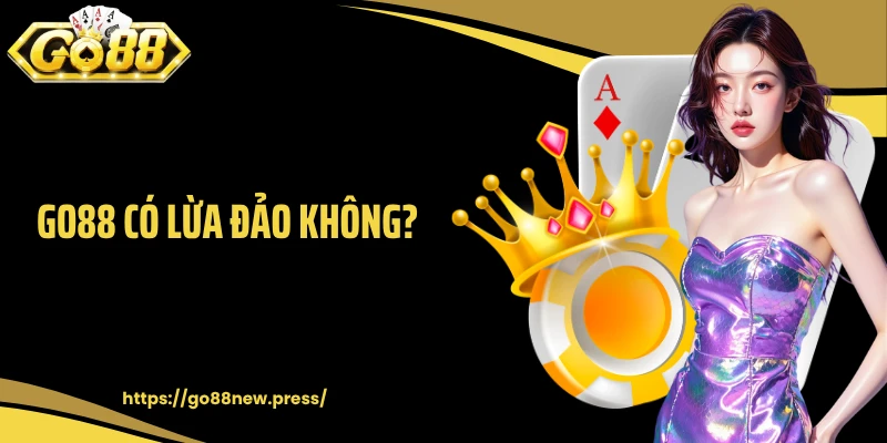 GO88 Có Lừa Đảo Không? Sự Thật Người Chơi Cần Biết