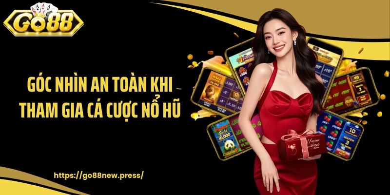 Góc nhìn an toàn khi tham gia cá cược nổ hũ