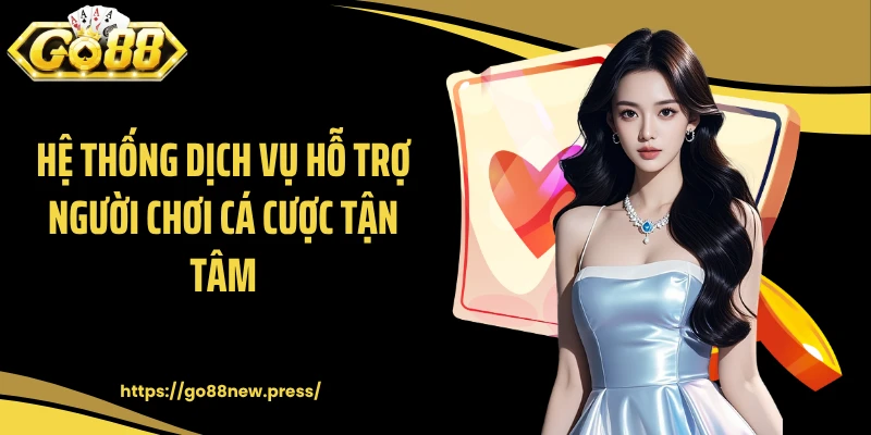 Hệ thống dịch vụ hỗ trợ người chơi cá cược tận tâm