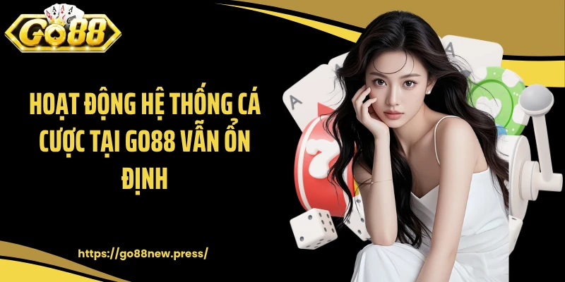 Hoạt động hệ thống cá cược tại GO88 vẫn ổn định