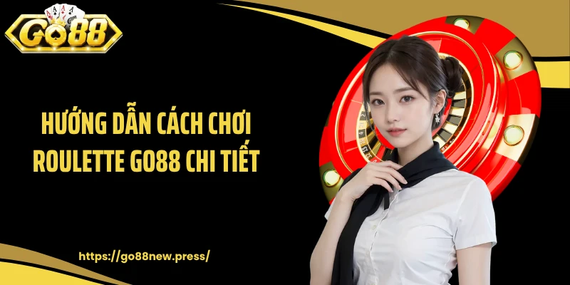 Hướng dẫn cách chơi Roulette GO88 chi tiết