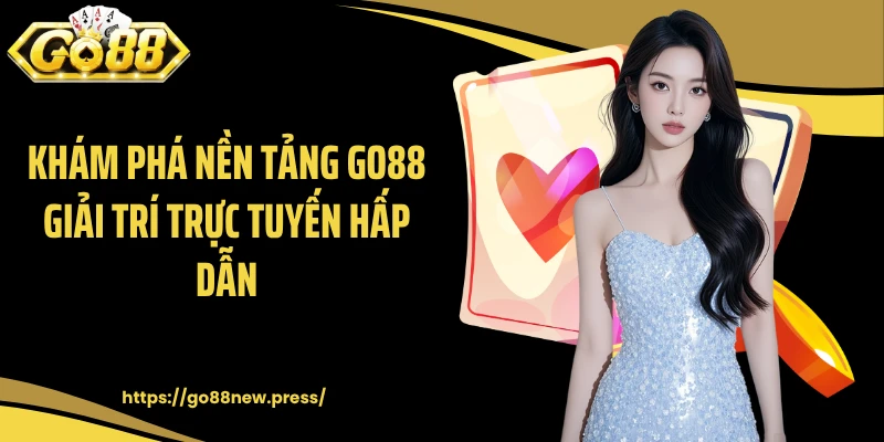 Khám phá nền tảng GO88 giải trí trực tuyến hấp dẫn