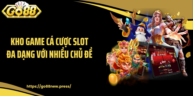 Kho game cá cược slot đa dạng với nhiều chủ đề