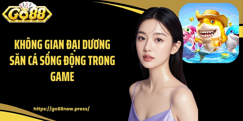 Không gian đại dương săn cá sống động trong game