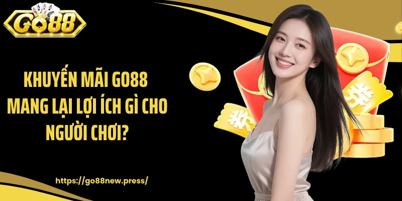 Khuyến mãi GO88 mang lại lợi ích gì cho người chơi?