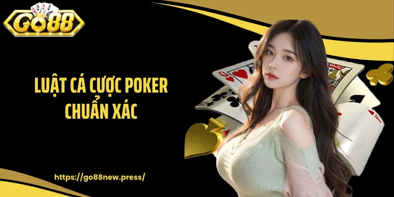 Luật cá cược Poker chuẩn xác