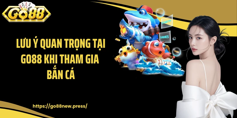 Lưu ý quan trọng tại GO88 khi tham gia bắn cá