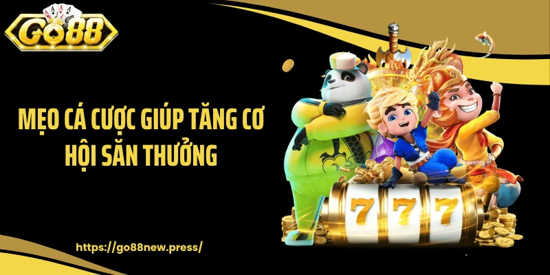 Mẹo cá cược giúp tăng cơ hội săn thưởng