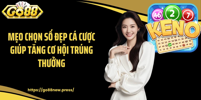 Mẹo chọn số đẹp cá cược giúp tăng cơ hội trúng thưởng