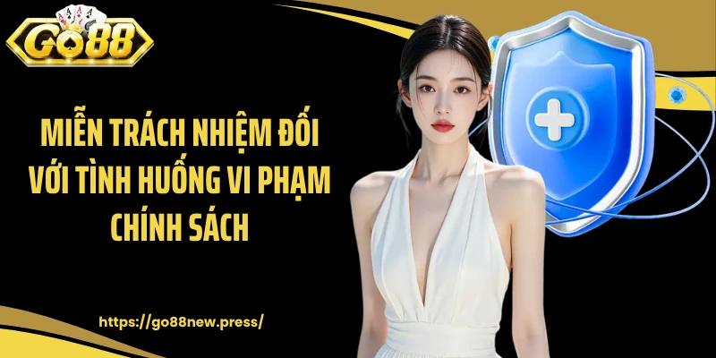 Miễn trách nhiệm đối với tình huống vi phạm chính sách