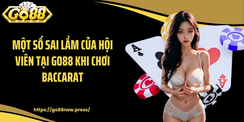 Một số sai lầm của hội viên tại GO88 khi chơi baccarat