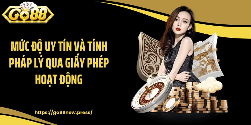 Mức độ uy tín và tính pháp lý qua giấy phép hoạt động