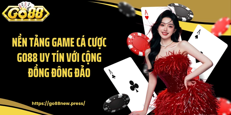 Nền tảng game cá cược GO88 uy tín với cộng đồng đông đảo