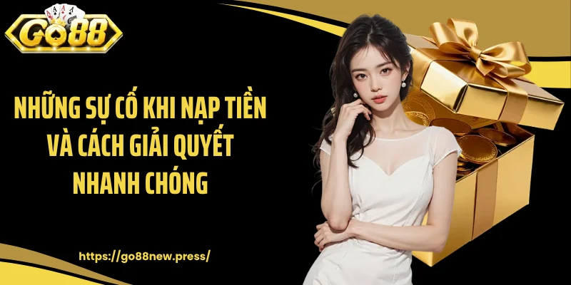Những sự cố khi nạp tiền và cách giải quyết nhanh chóng