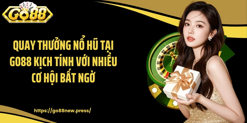 Quay thưởng nổ hũ tại GO88 kịch tính với nhiều cơ hội bất ngờ