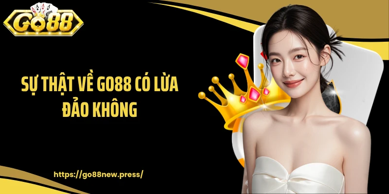 Sự thật về GO88 có lừa đảo không