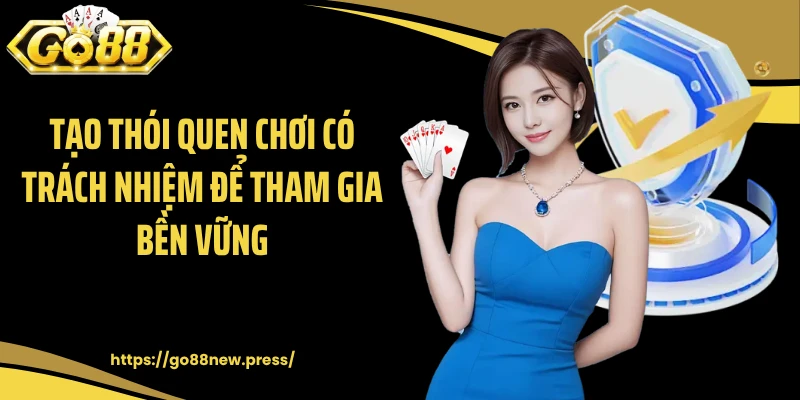 Tạo thói quen chơi có trách nhiệm để tham gia bền vững