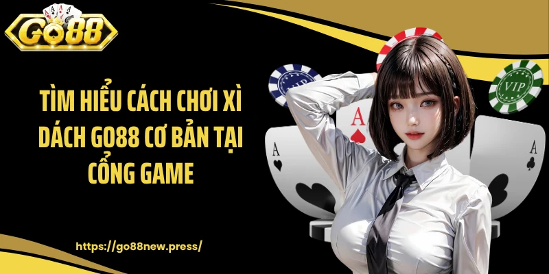 Tìm hiểu cách chơi Xì Dách GO88 cơ bản tại cổng game