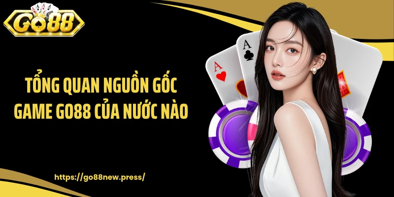 Tổng quan nguồn gốc game GO88 của nước nào