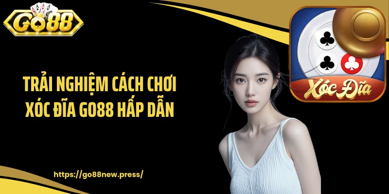 Trải nghiệm cách chơi xóc đĩa GO88 hấp dẫn