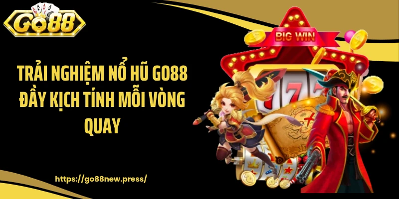 Trải nghiệm nổ hũ GO88 đầy kịch tính mỗi vòng quay