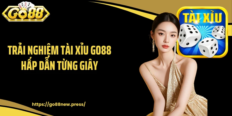 Trải nghiệm tài xỉu GO88 hấp dẫn từng giây