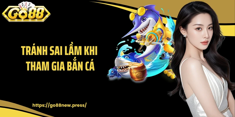Tránh sai lầm khi tham gia bắn cá