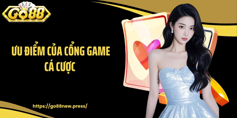 Ưu điểm của cổng game cá cược